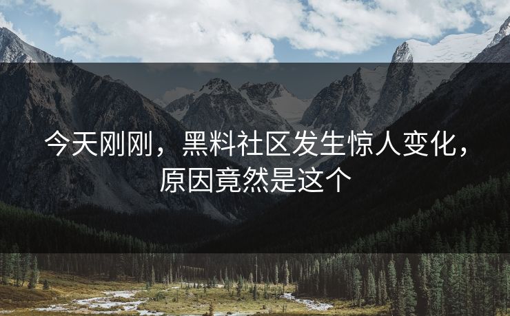 今天刚刚，黑料社区发生惊人变化，原因竟然是这个