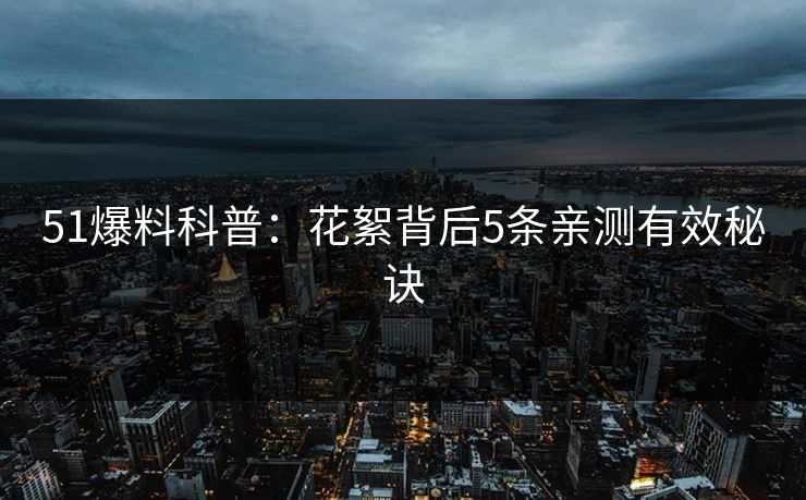 51爆料科普：花絮背后5条亲测有效秘诀